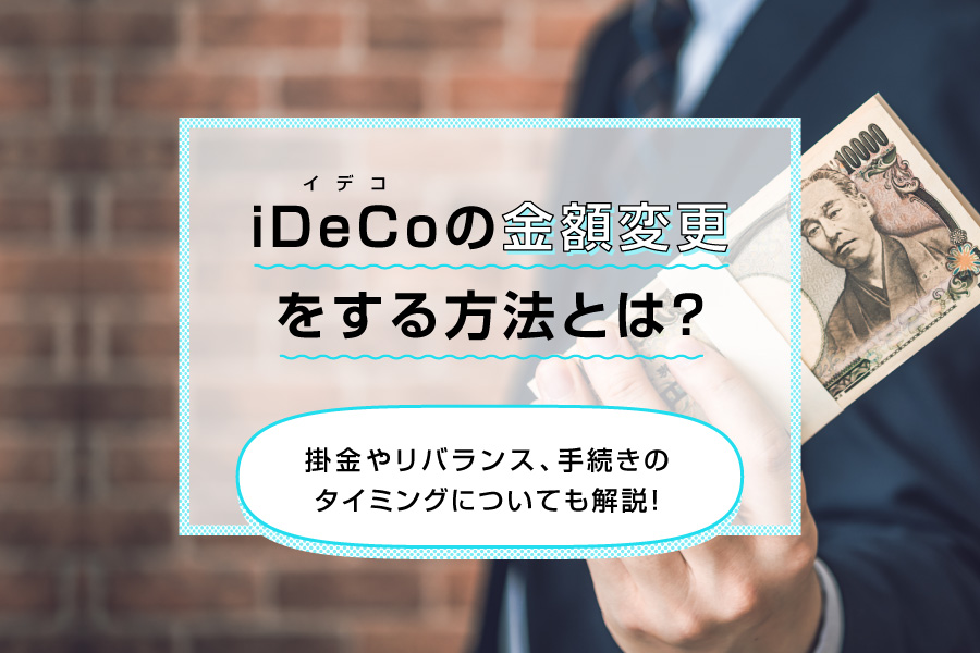 iDeCo（イデコ）の金額変更をする方法とは？掛金やリバランス、手続きのタイミングについても解説！