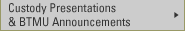 Custody Presentations &BTM Announcements