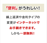 「便利」がうれしい!繰上返済や金利タイプの変更がインターネットでお手続きできます。しかも一部無料!