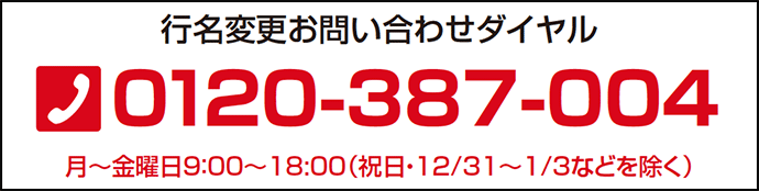 行名変更お問い合わせダイヤル 0120-387-004 月〜金曜日9:00〜18:00(祝日・12/31〜1/3などを除く)