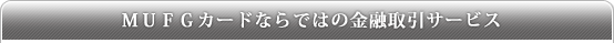 MUFGカードならではの金融取引サービス
