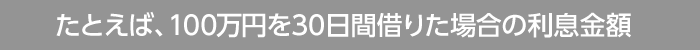 たとえば、100万円を30日間借りた場合の利息金額