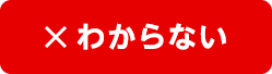 × わからない