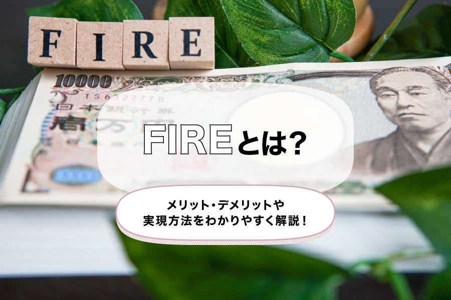 FIREとは？メリット・デメリットや実現方法をわかりやすく解説！