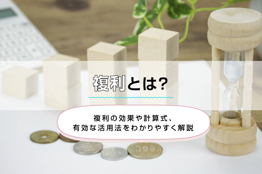 複利とは？複利の効果や計算式、有効な活用法をわかりやすく解説