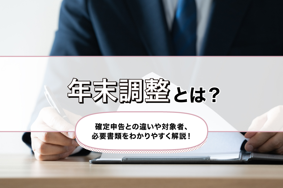 年末調整とは？適用できる控除・対象者・必要な手続きを解説