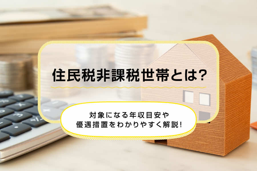 住民税非課税世帯とは？対象になる年収目安や優遇措置をわかりやすく解説！