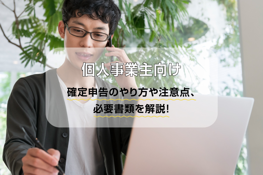 【個人事業主向け】確定申告のやり方や注意点、必要書類を解説！