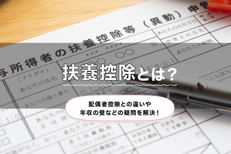 扶養控除とは？配偶者控除との違いや年収の壁などの疑問を解決！