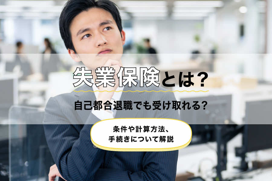 失業保険とは？自己都合退職でも受け取れる？条件や計算方法、手続きについて解説