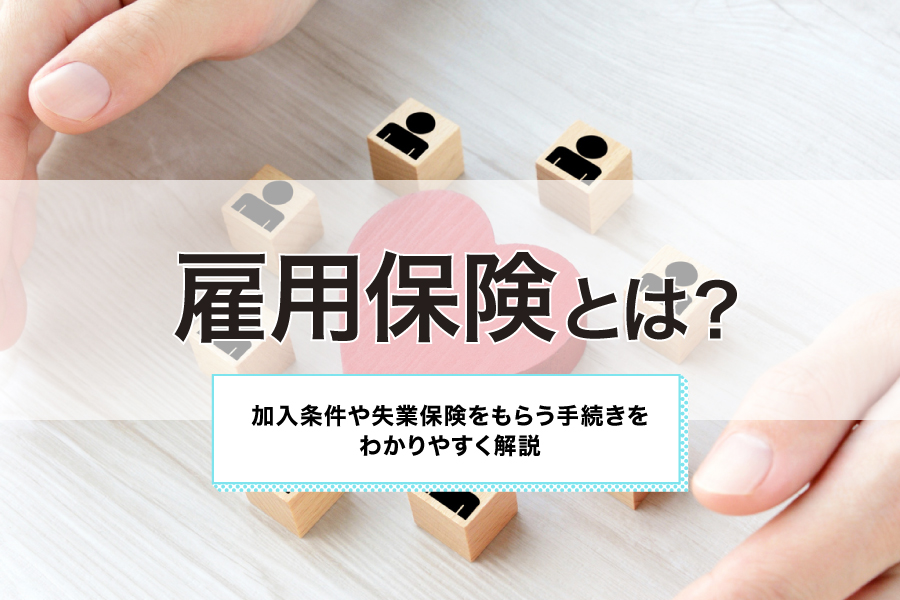 雇用保険とは？加入条件や失業保険をもらう手続きをわかりやすく解説