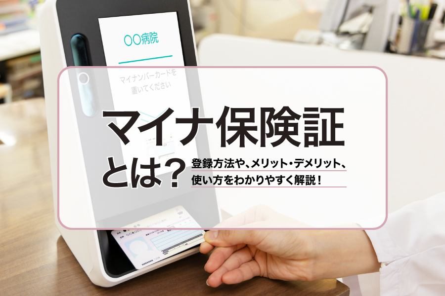 マイナ保険証とは?登録方法や、メリット・デメリット、使い方をわかりやすく解説!