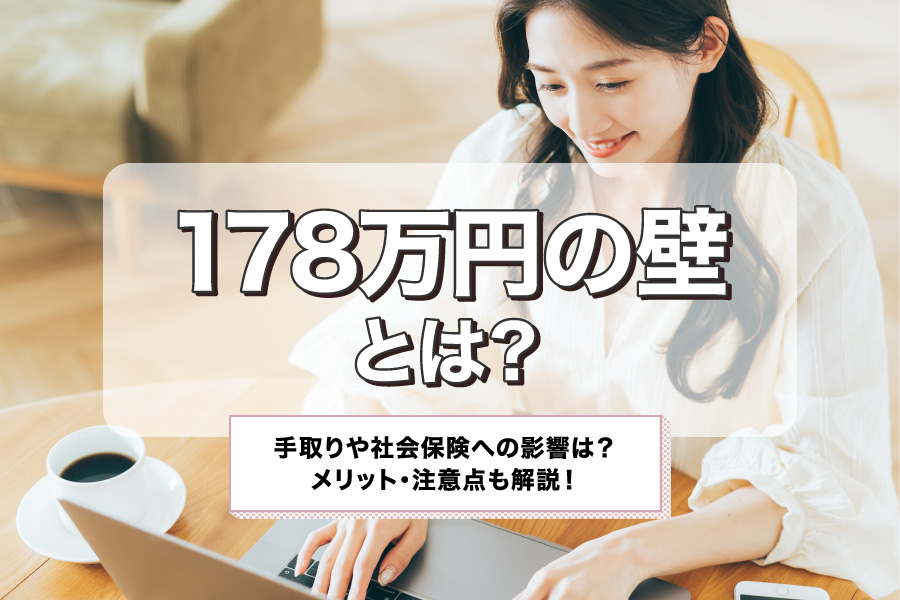178万円の壁とは？手取りや社会保険への影響は？メリット・注意点も解説！