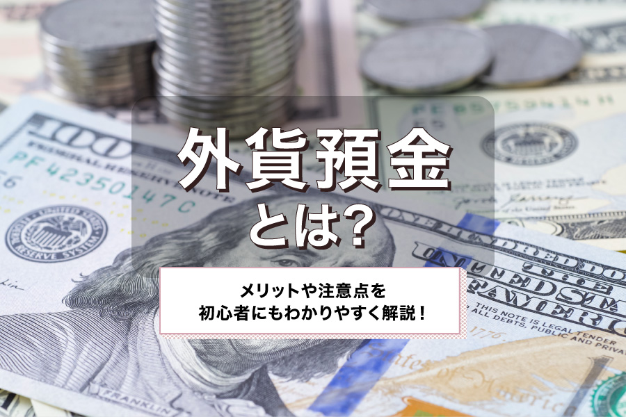 外貨預金とは？メリットや注意点を初心者にもわかりやすく解説！