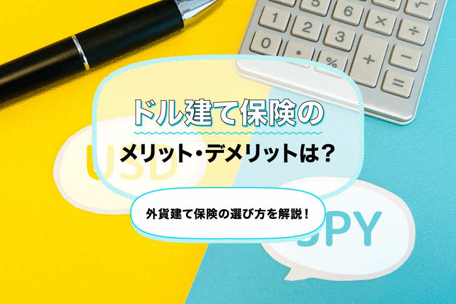 ドル建て保険はやめたほうがいい?メリット・デメリットは?外貨建て保険の選び方も解説!