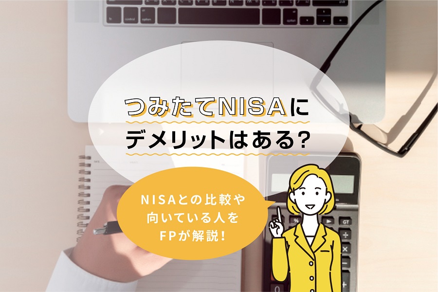 つみたてNISA（積立NISA）にデメリットはある？NISAとの比較や向いている人をFPが解説！