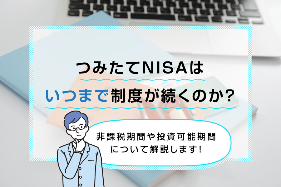 つみたてNISA(積立NISA)はいつまで続く?改正後の課税期間や投資可能期間について解説!