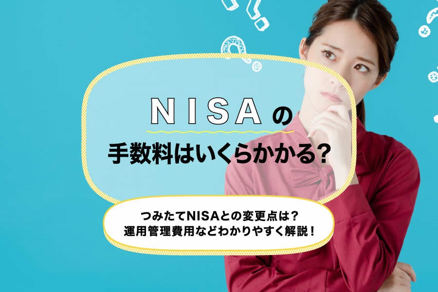 新NISAの手数料はいくらかかる？つみたてNISAとの変更点は？運用管理費用などわかりやすく解説！