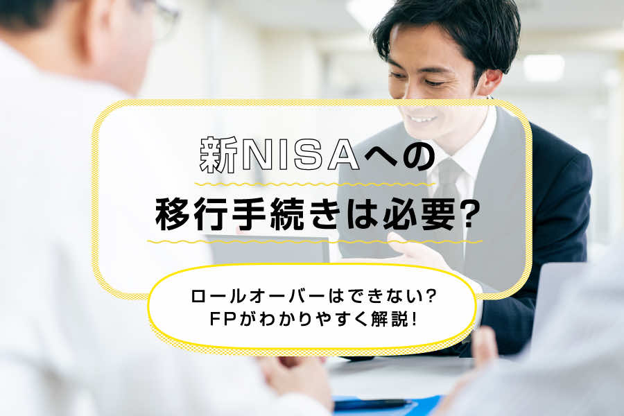 新NISAへの移行手続きは必要？ロールオーバーはできない？FPがわかりやすく解説！