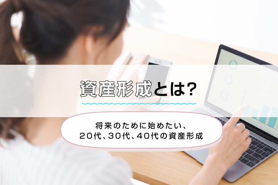 資産形成とは？将来のために始めたい、20代、30代、40代の資産形成