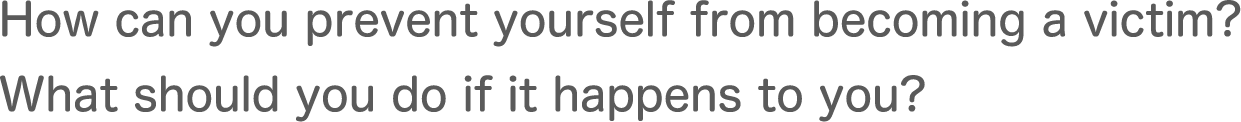 How can you prevent yourself from becoming a victim? What should you do if it happens to you?