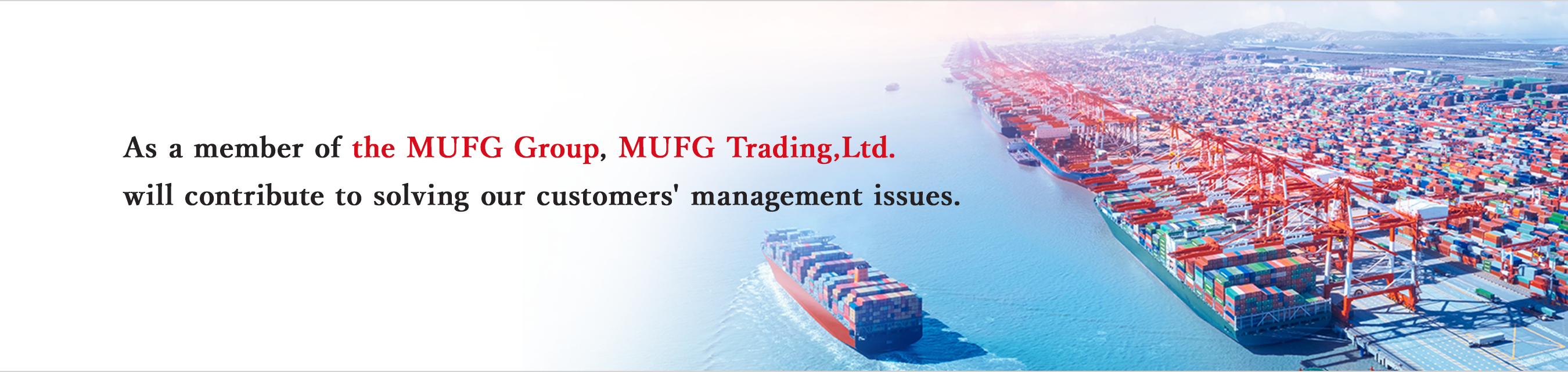 As a member of the MUFG Group,MUFG Trading,Ltd.will contribute to solving our customer's management issues.