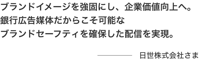 ブランドイメージを強固にし、企業価値向上へ。銀行広告媒体だからこそ可能なブランドセーフティを確保した配信を実現 日世株式会社さま