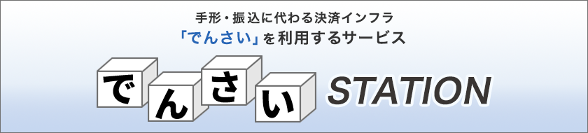 手形・振込に代わる決済インフラ「でんさい」を利用するサービス でんさいSTATION