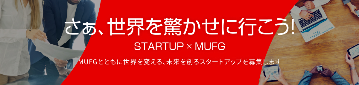 さぁ、世界を驚かせに行こう！ STARTUP×MUFG MUFGとともに世界を変える、未来を創るスタートアップを募集します