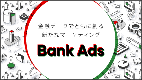 金融データでともに創る新たなマーケティング　Bank Ads