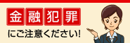 金融犯罪にご注意ください