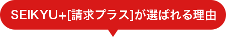 SEIKYU+[請求プラス]が選ばれる理由