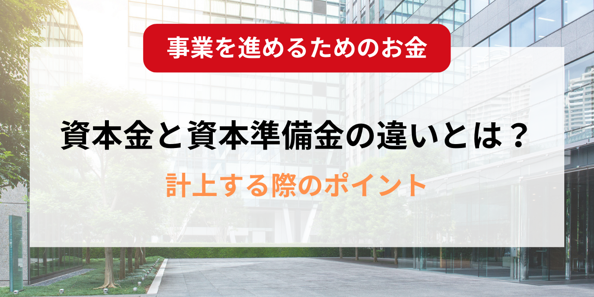 資本金と資本準備金の違いとは？計上する際のポイントとあわせて解説