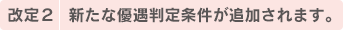 改定2 新たな優遇判定条件が追加されます。