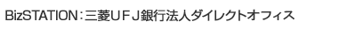 BizSTATION:三菱UFJ銀行法人ダイレクトオフィス