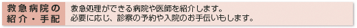救急病院の紹介・手配 救急処理ができる病院や医師を紹介します。必要に応じ、診察の予約や入院のお手伝いもします。