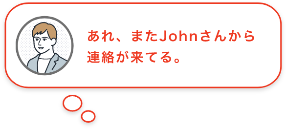 あれ、またJohnさんから連絡が来てる。