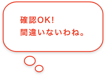 確認OK！間違いないわね。