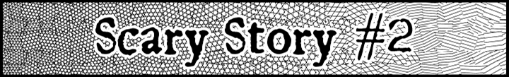 Scary Story #2