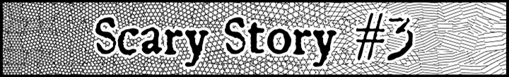 Scary Story #3