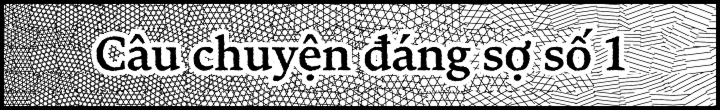 Câu chuyện dáng sợ số 1
