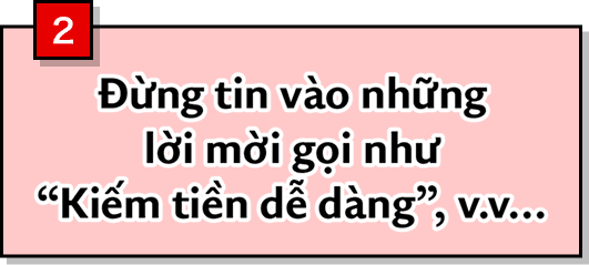 2 Đừng tin vào những lời mời gọi như 'Kiếm tiền dễ dàng', v.v...