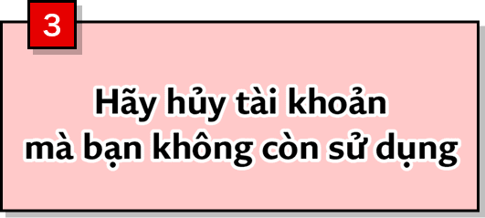 3 Hãy hủy tài khoản mà bạn không còn sử dụng