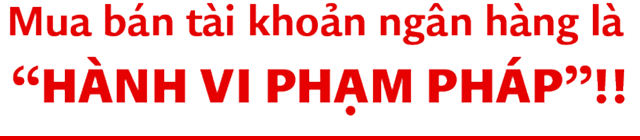 Mua bán tài khoản ngân hàng là 'HÀNH VI PHẠM PHÁP'!!