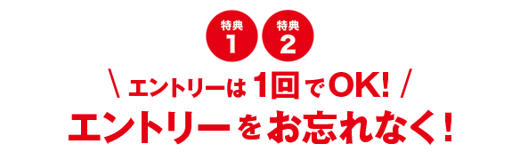 特典1・特典2のエントリーは1回でOK!エントリーをお忘れなく!