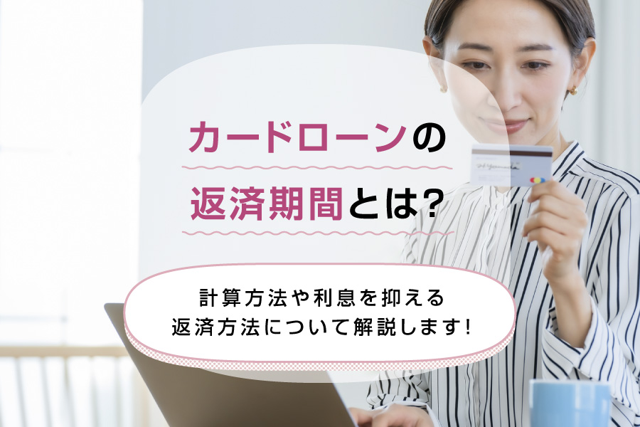 カードローンの返済期間とは？計算方法や利息を抑える返済方法について解説します！