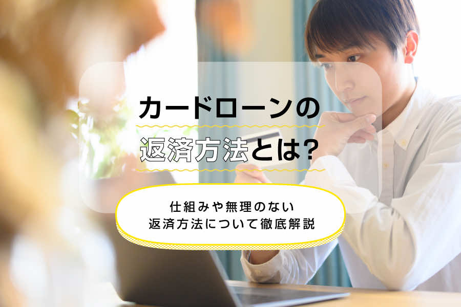 カードローンの返済方法とは？仕組みや無理のない返済方法について徹底解説