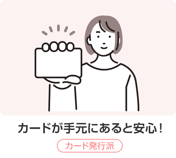 カードが手元にあると安心！カード発行派