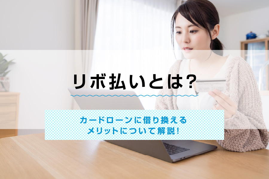 リボ払いとは？カードローンに借り換えるメリットについて解説！