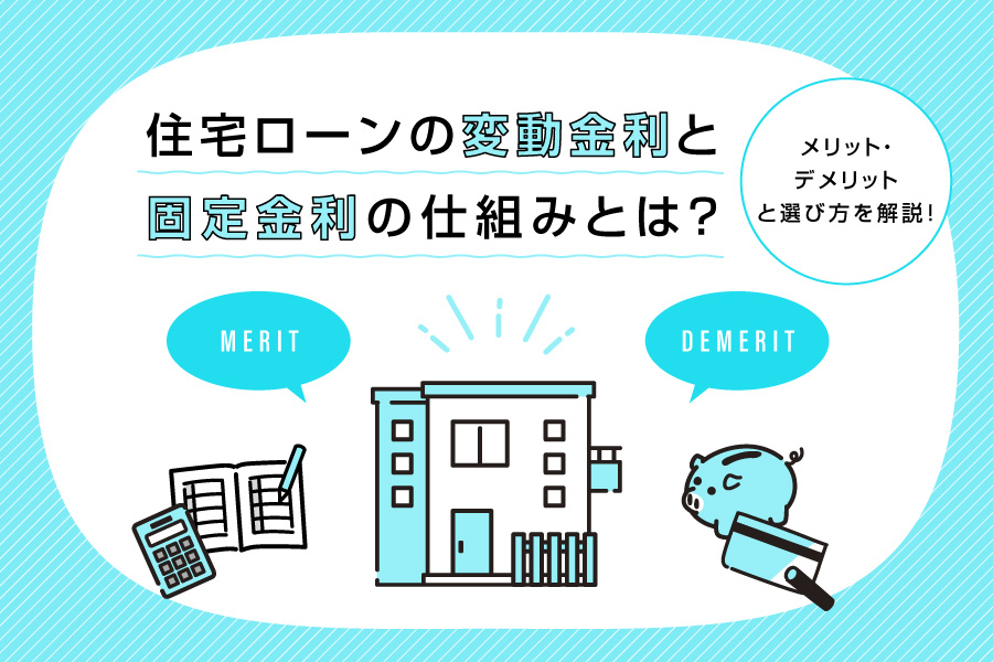 住宅ローンの変動金利と固定金利の仕組みとは？メリット・デメリットと選び方を解説！